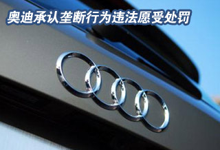 奧迪承認壟斷行為違法愿受處罰