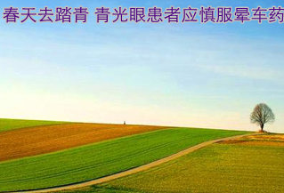 春天去踏青 青光眼患者應(yīng)慎服暈車藥